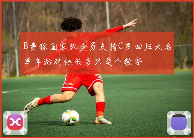 B费称国家队全员支持C罗回归大名单年龄对他而言只是个数字